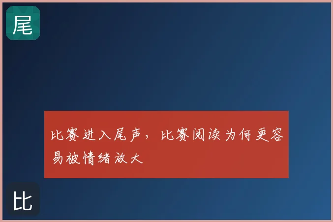 比赛进入尾声,比赛阅读为何更容易被情绪放大