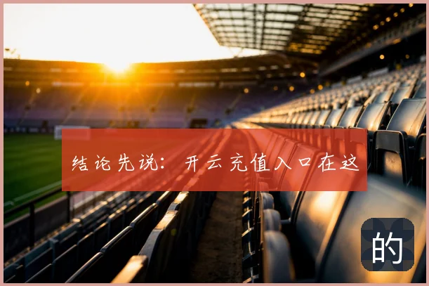 结论先说：开云充值入口在这