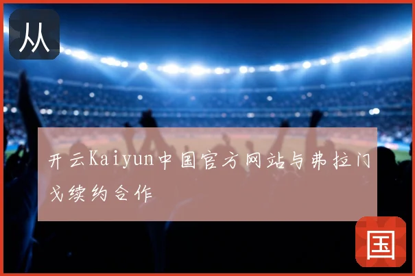 开云Kaiyun中国官方网站与弗拉门戈续约合作