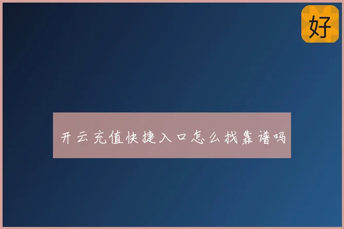 开云充值快捷入口怎么找靠谱吗
